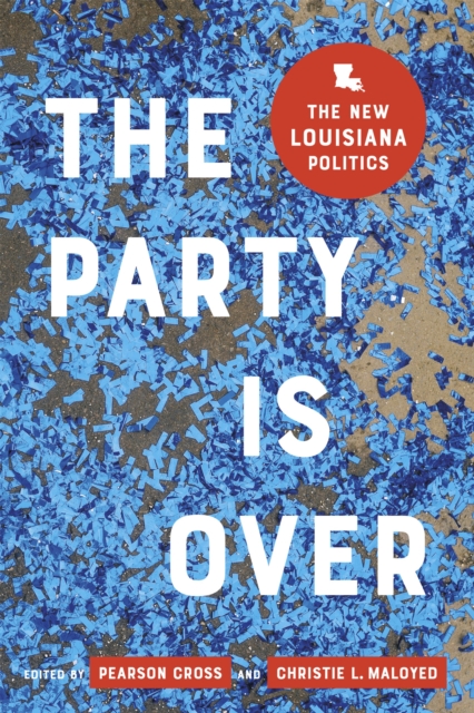 The Party Is Over : The New Louisiana Politics, EPUB eBook