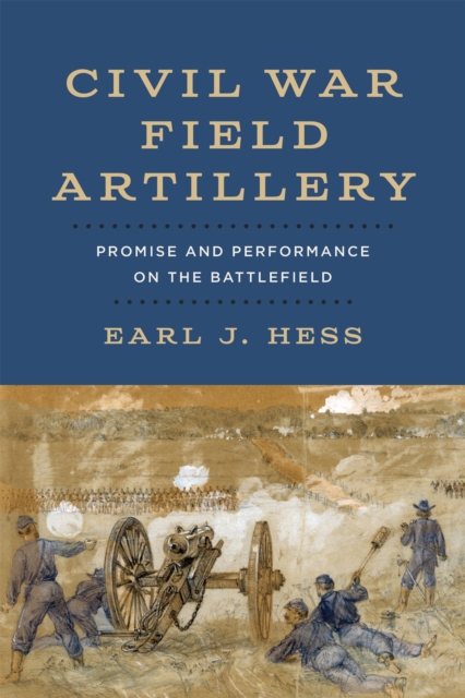 Civil War Field Artillery : Promise and Performance on the Battlefield, EPUB eBook