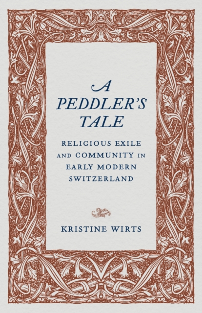 A Peddler's Tale : Religious Exile and Community in Early Modern Switzerland, PDF eBook