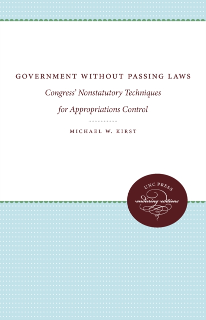 Government Without Passing Laws : Congress' Nonstatutory Techniques for Appropriations Control, EPUB eBook