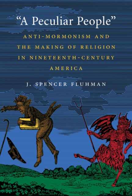 "A Peculiar People" : Anti-Mormonism and the Making of Religion in Nineteenth-Century America, EPUB eBook