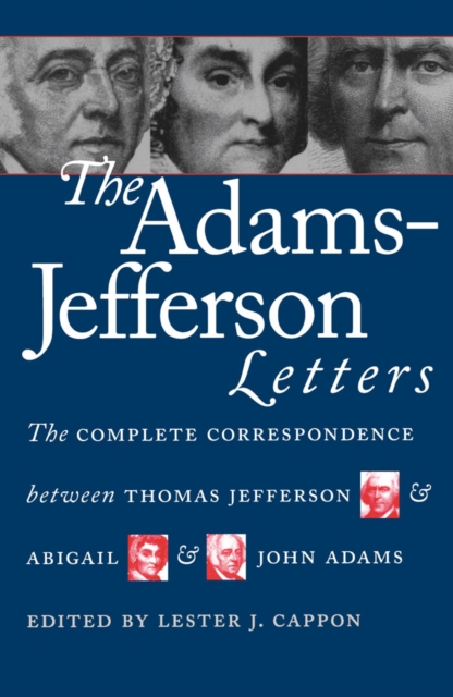 The Adams-Jefferson Letters : The Complete Correspondence Between Thomas Jefferson and Abigail and John Adams, EPUB eBook