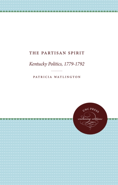 The Partisan Spirit : Kentucky Politics, 1779-1792, EPUB eBook