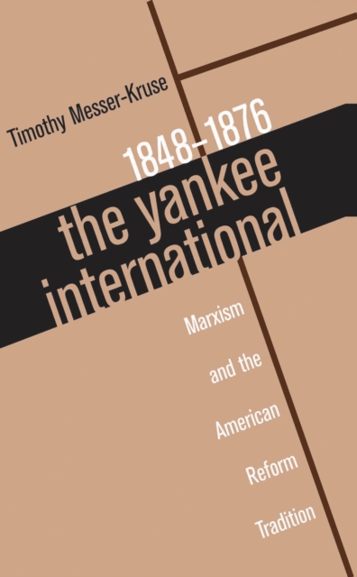 The Yankee International : Marxism and the American Reform Tradition, 1848-1876, EPUB eBook