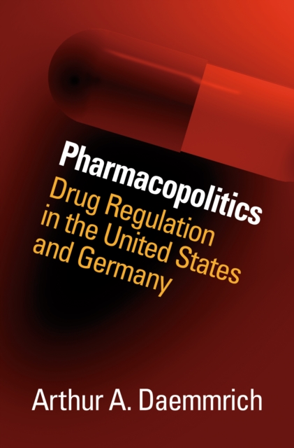 Pharmacopolitics : Drug Regulation in the United States and Germany, EPUB eBook
