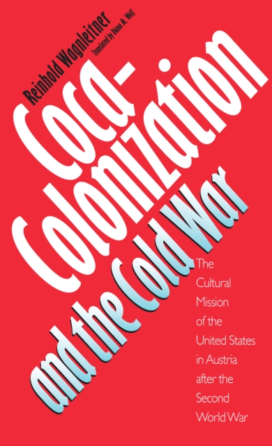 Coca-Colonization and the Cold War : The Cultural Mission of the United States in Austria After the Second World War, EPUB eBook