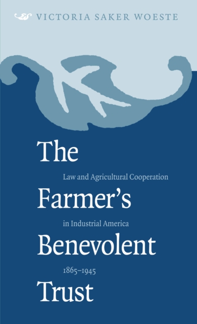 The Farmer's Benevolent Trust : Law and Agricultural Cooperation in Industrial America, 1865-1945, EPUB eBook