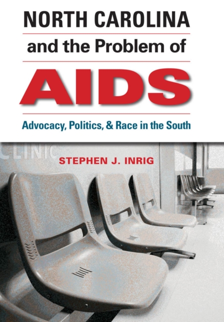 North Carolina and the Problem of AIDS : Advocacy, Politics, and Race in the South, EPUB eBook