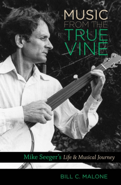 Music from the True Vine : Mike Seeger's Life and Musical Journey, EPUB eBook