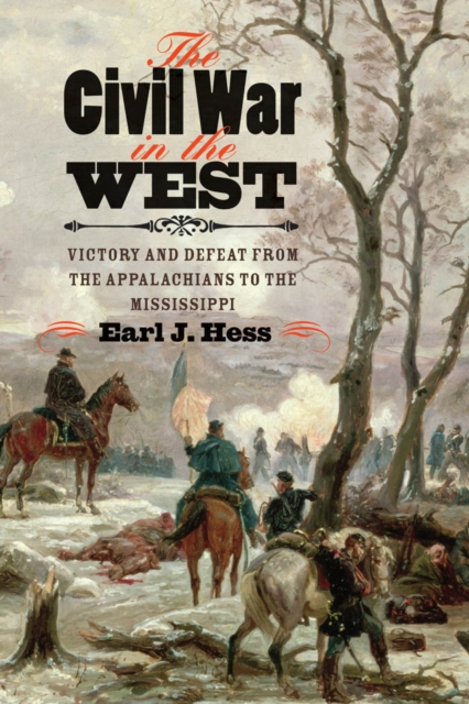 The Civil War in the West : Victory and Defeat from the Appalachians to the Mississippi, EPUB eBook