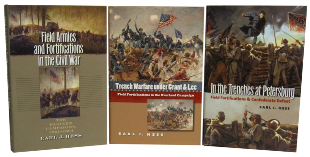The Earl J. Hess Fortifications Trilogy, Omnibus E-book : Includes Field Armies and Fortifications in the Civil War; Trench Warfare Under Grant and Lee; and In the Trenches at Petersburg, EPUB eBook
