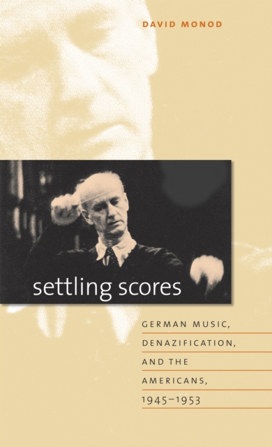 Settling Scores : German Music, Denazification, and the Americans, 1945-1953, EPUB eBook