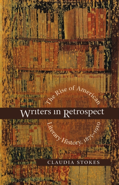 Writers in Retrospect : The Rise of American Literary History, 1875-1910, EPUB eBook