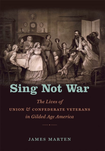 Sing Not War : The Lives of Union and Confederate Veterans in Gilded Age America, EPUB eBook