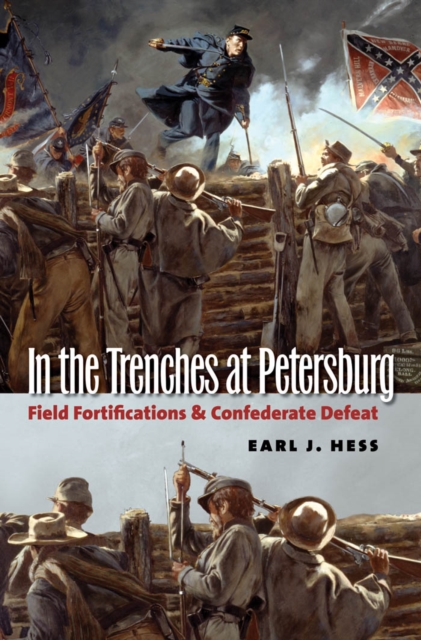 In the Trenches at Petersburg : Field Fortifications and Confederate Defeat, EPUB eBook