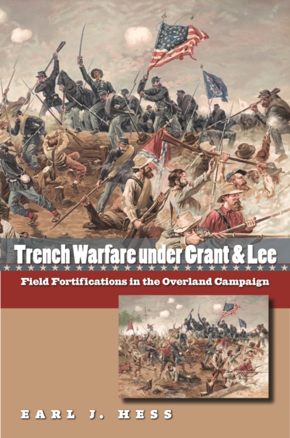 Trench Warfare under Grant and Lee : Field Fortifications in the Overland Campaign, EPUB eBook