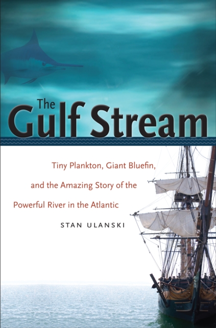 The Gulf Stream : Tiny Plankton, Giant Bluefin, and the Amazing Story of the Powerful River in the Atlantic, EPUB eBook