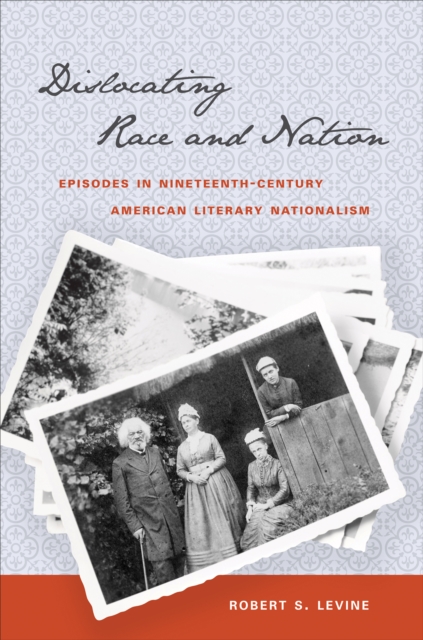 Dislocating Race and Nation : Episodes in Nineteenth-Century American Literary Nationalism, EPUB eBook