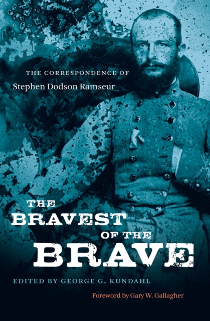 The Bravest of the Brave : The Correspondence of Stephen Dodson Ramseur, EPUB eBook