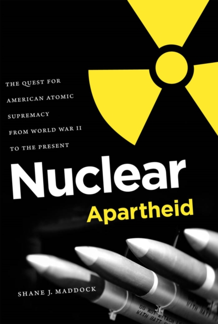 Nuclear Apartheid : The Quest for American Atomic Supremacy from World War II to the Present, EPUB eBook