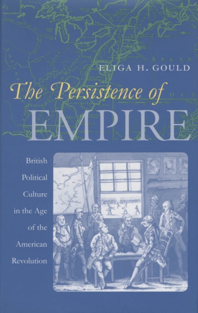 The Persistence of Empire : British Political Culture in the Age of the American Revolution, EPUB eBook