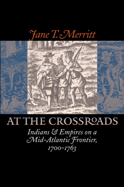 At the Crossroads : Indians and Empires on a Mid-Atlantic Frontier, 1700-1763, EPUB eBook