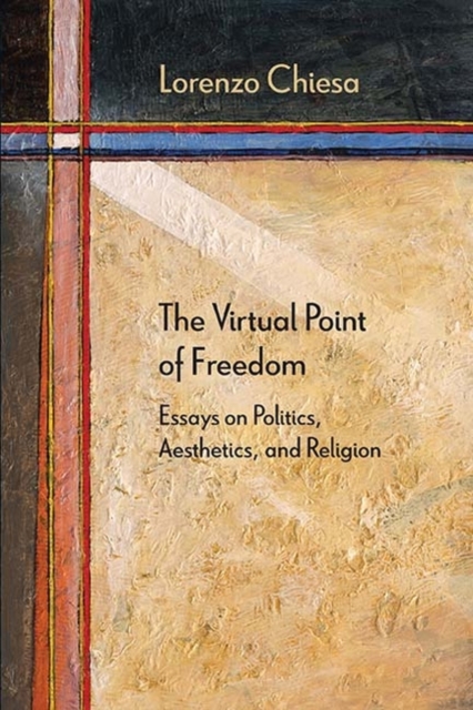 The Virtual Point of Freedom : Essays on Politics, Aesthetics, and Religion, PDF eBook