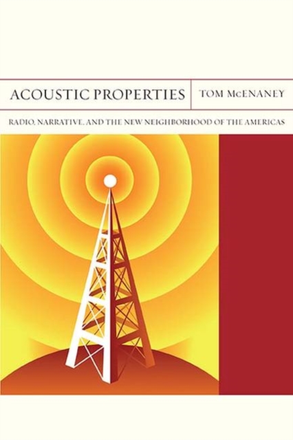 Acoustic Properties : Radio, Narrative, and the New Neighborhood of the Americas, PDF eBook
