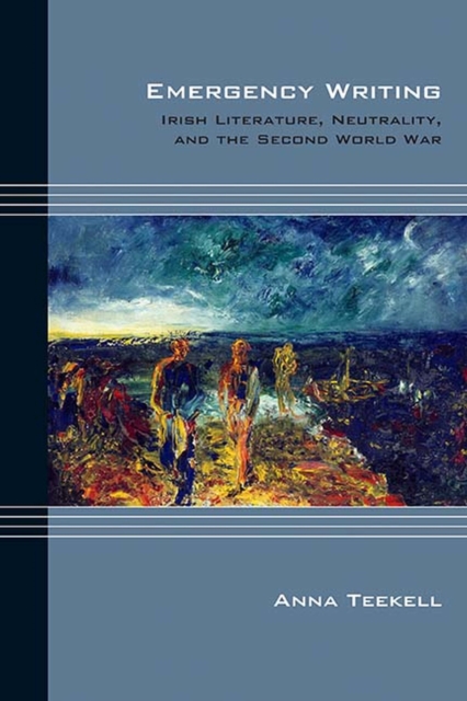 Emergency Writing : Irish Literature, Neutrality, and the Second World War, Hardback Book