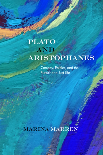Plato and Aristophanes : Comedy, Politics, and the Pursuit of a Just Life, EPUB eBook