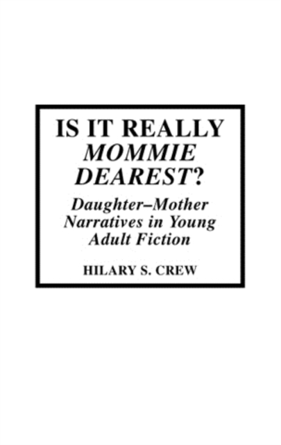 Is It Really Mommie Dearest? : Daughter-Mother Narratives in Young Adult Fiction, Hardback Book