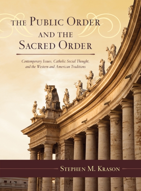 Public Order and the Sacred Order : Contemporary Issues, Catholic Social Thought, and the Western and American Traditions, PDF eBook