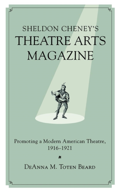 Sheldon Cheney's Theatre Arts Magazine : Promoting a Modern American Theatre, 1916-1921, EPUB eBook