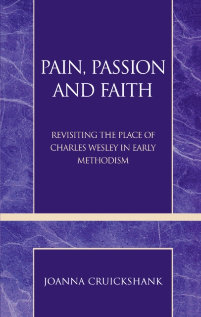 Pain, Passion and Faith : Revisiting the Place of Charles Wesley in Early Methodism, EPUB eBook