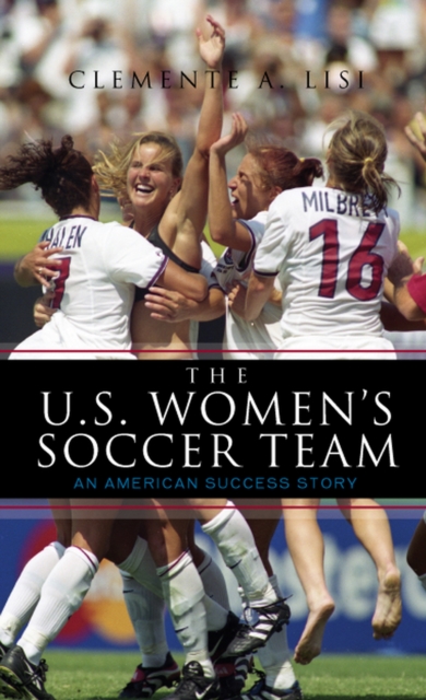 U.S. Women's Soccer Team : An American Success Story, EPUB eBook