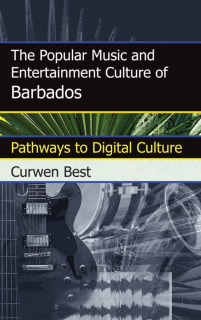 Popular Music and Entertainment Culture of Barbados : Pathways to Digital Culture, EPUB eBook