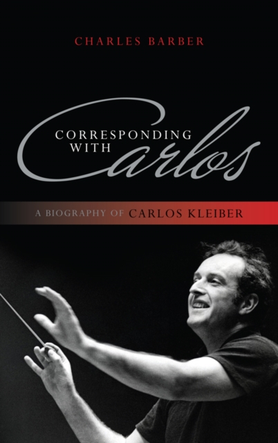 Corresponding with Carlos : A Biography of Carlos Kleiber, EPUB eBook