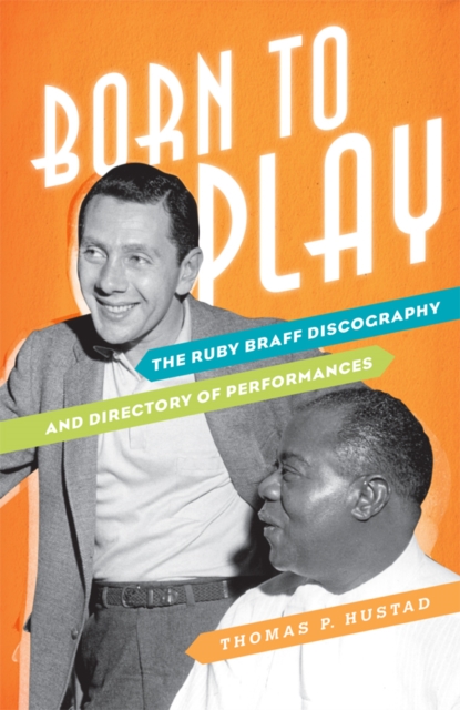 Born to Play : The Ruby Braff Discography and Directory of Performances, EPUB eBook