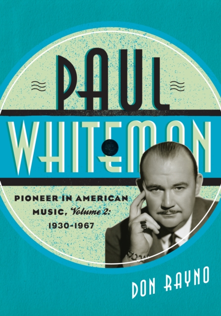Paul Whiteman : Pioneer in American Music, 1930-1967, EPUB eBook