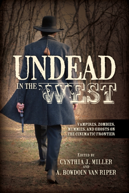 Undead in the West : Vampires, Zombies, Mummies, and Ghosts on the Cinematic Frontier, EPUB eBook