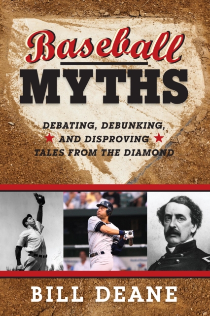 Baseball Myths : Debating, Debunking, and Disproving Tales from the Diamond, EPUB eBook