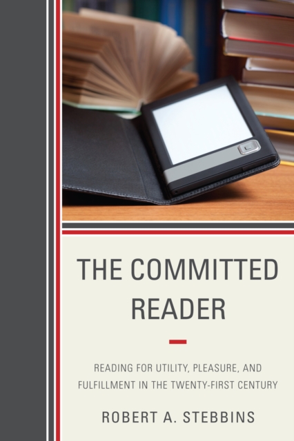 The Committed Reader : Reading for Utility, Pleasure, and Fulfillment in the Twenty-First Century, EPUB eBook