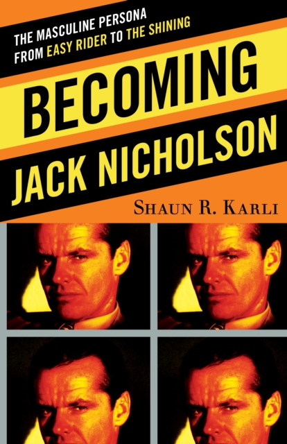 Becoming Jack Nicholson : The Masculine Persona from Easy Rider to The Shining, EPUB eBook