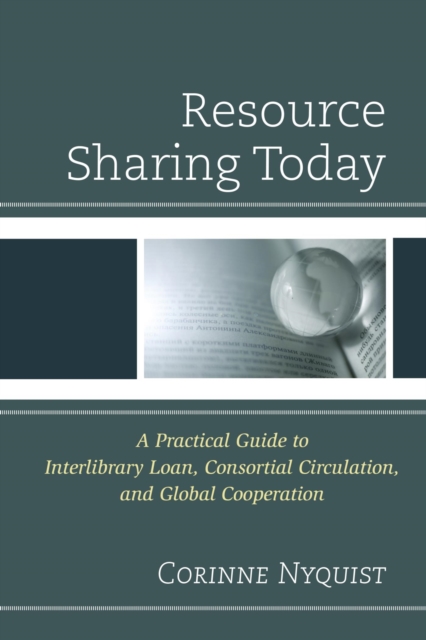 Resource Sharing Today : A Practical Guide to Interlibrary Loan, Consortial Circulation, and Global Cooperation, EPUB eBook