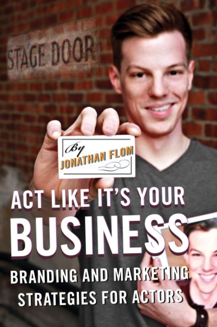 Act Like It's Your Business : Branding and Marketing Strategies for Actors, EPUB eBook