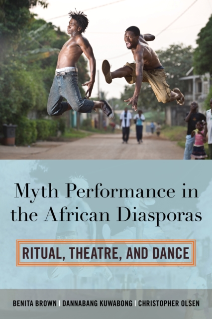 Myth Performance in the African Diasporas : Ritual, Theatre, and Dance, EPUB eBook