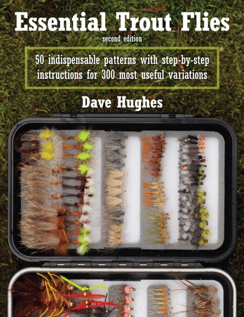 Essential Trout Flies : 50 Indispensable Patterns with Step-by-Step Instructions for 300 Most Useful Variations, Paperback / softback Book