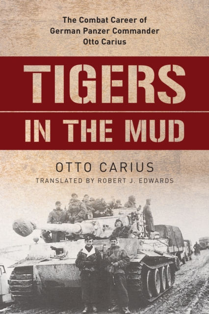 Tigers in the Mud : The Combat Career of German Panzer Commander Otto Carius, Paperback / softback Book