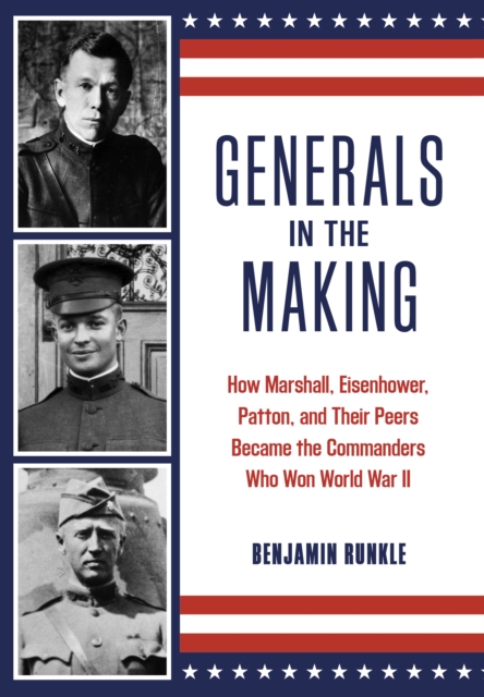 Generals in the Making : How Marshall, Eisenhower, Patton, and Their Peers Became the Commanders Who Won World War II, Hardback Book
