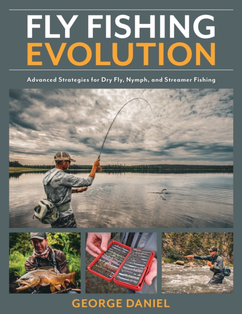 Fly Fishing Evolution : Advanced Strategies for Dry Fly, Nymph, and Streamer Fishing, Hardback Book